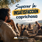 Superar la insatisfacción caprichosa | Lucas 7:31-35